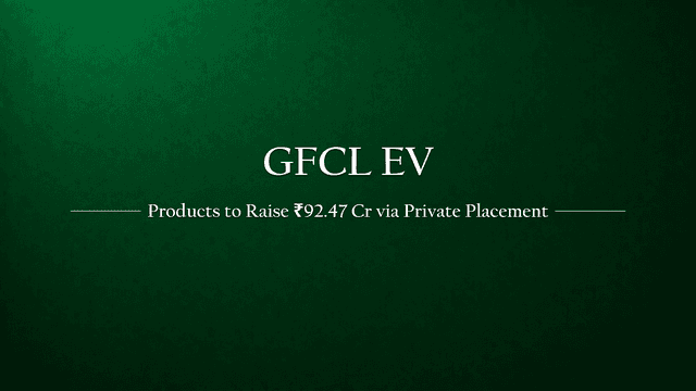 GFCL EV Products to Expand Capital Base and Raise ₹92.47 Crores via Private Placement