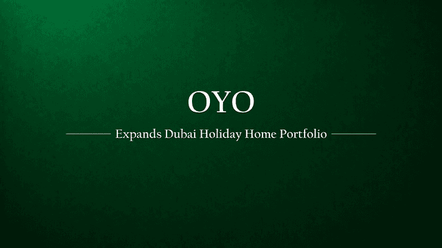 OYO Plans to Expand Holiday Home Portfolio in Dubai,ing to Digital Nomads