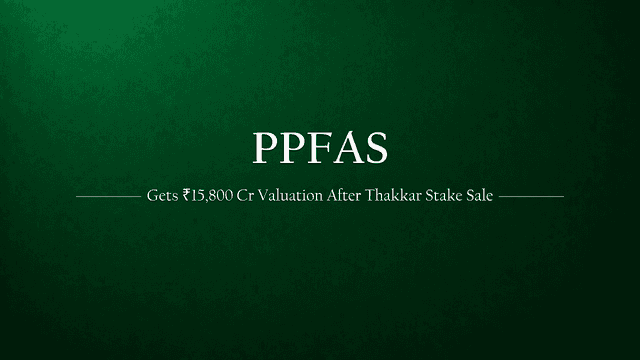 PPFAS Just Got a ₹15,800 Crore Price Tag — And Rajeev Thakkar Was the Seller