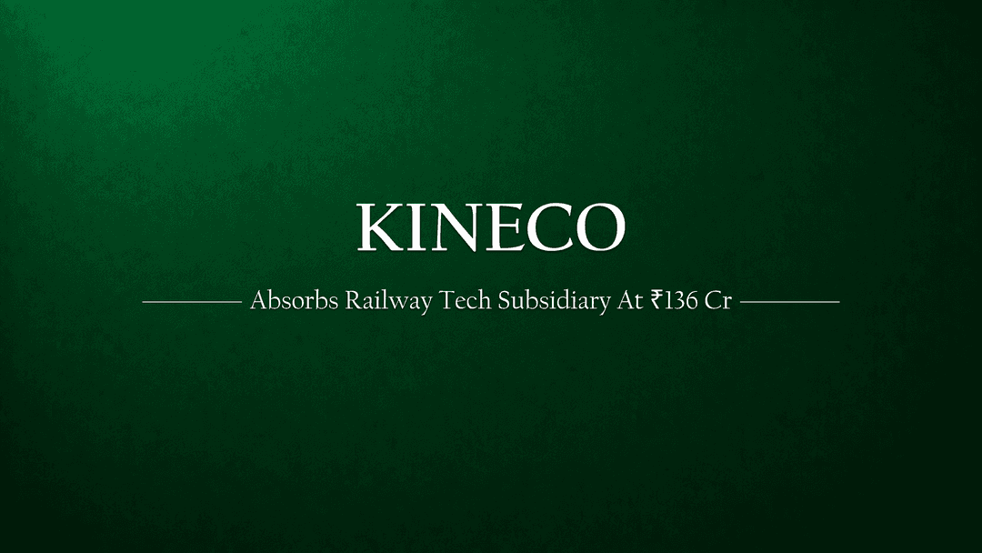 Kineco Limited is Absorbing Its Railway Tech Subsidiary at ₹136 Crore
