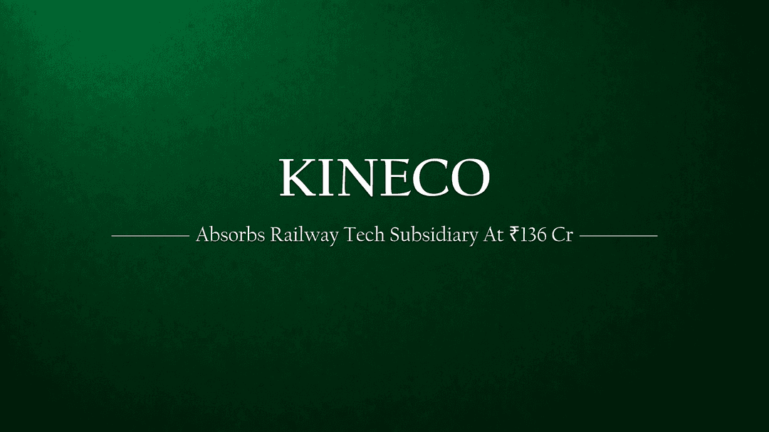 Kineco Limited is Absorbing Its Railway Tech Subsidiary at ₹136 Crore