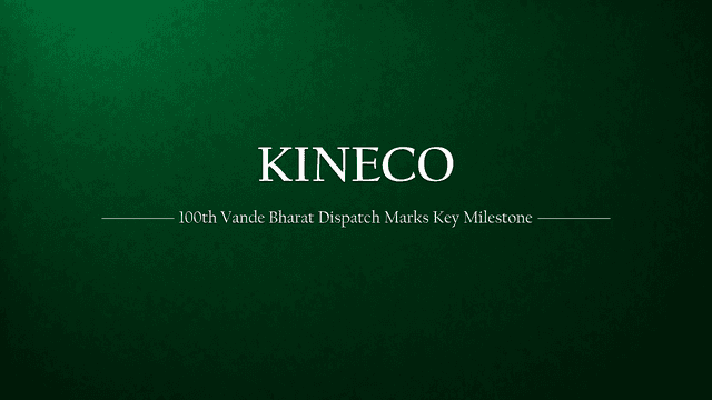 Kineco Ltd’s 100th Dispatch for Vande Bharat: A Milestone That Signals Long-Term Value for Investors.
