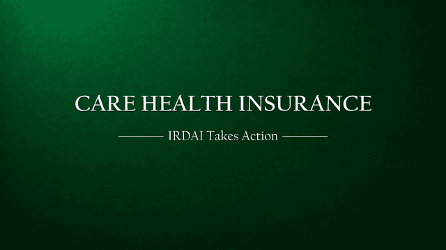IRDAI Takes Action in Care Health Insurance Case